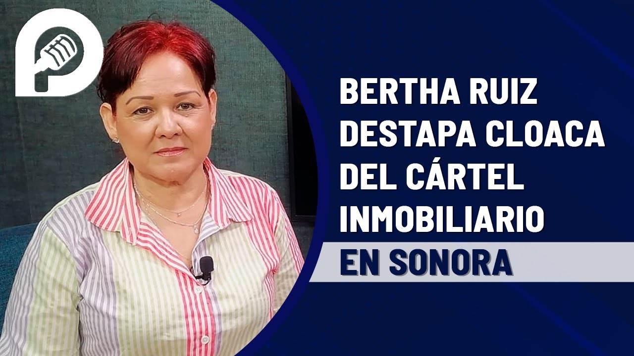 Bertha Ruiz, otra víctima del cártel inmobiliario, destapa cloaca en Sonora
