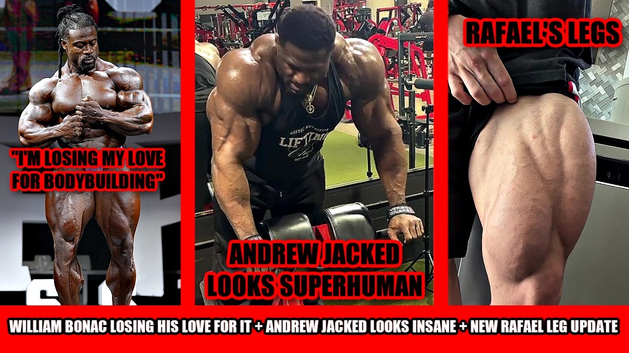 Andrew Jacked Looks Superhuman ! + William Bonac losing his love for Bodybuilding + Rafael's Legs
