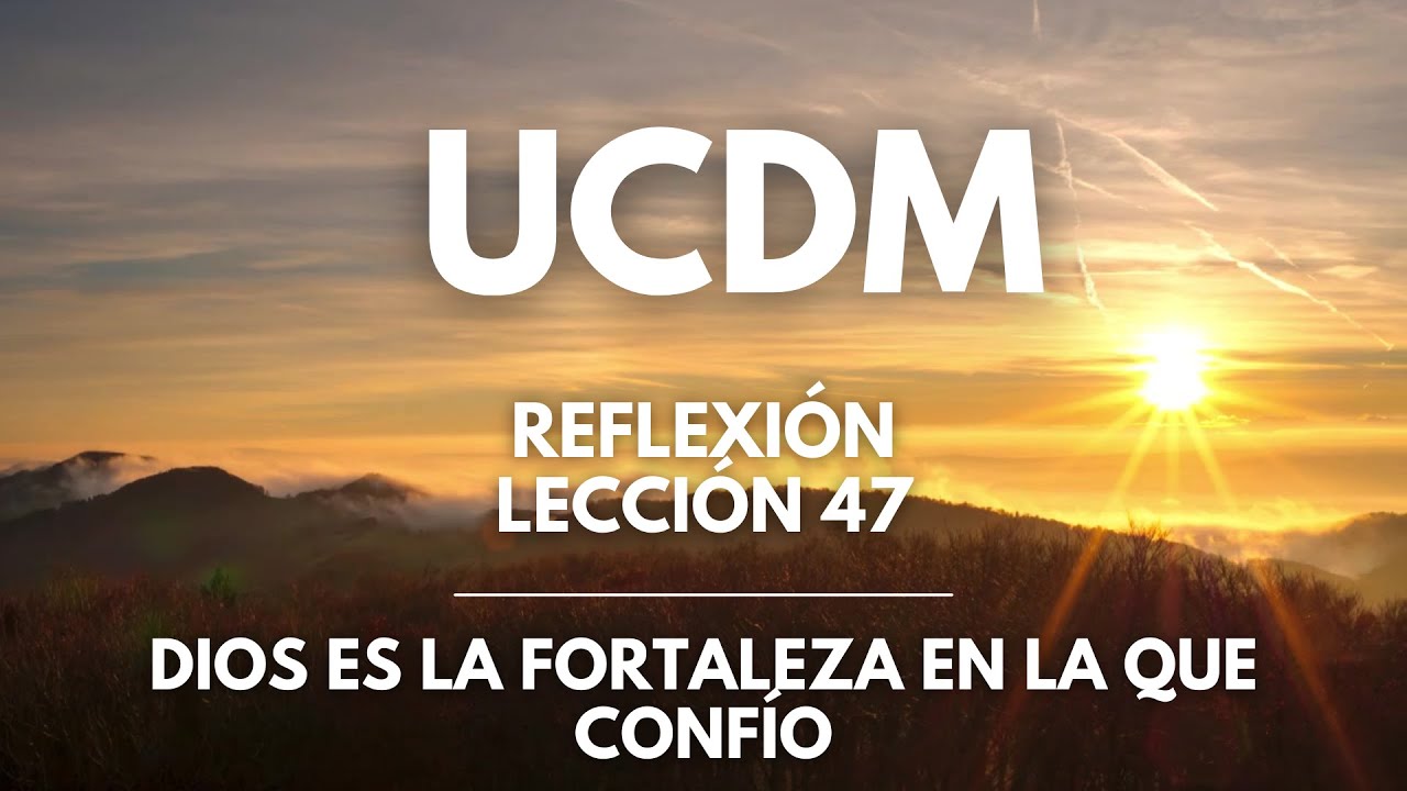 Reflexiones de un curso de milagros. Lección 47. Dios es la fuerza en la que confío.