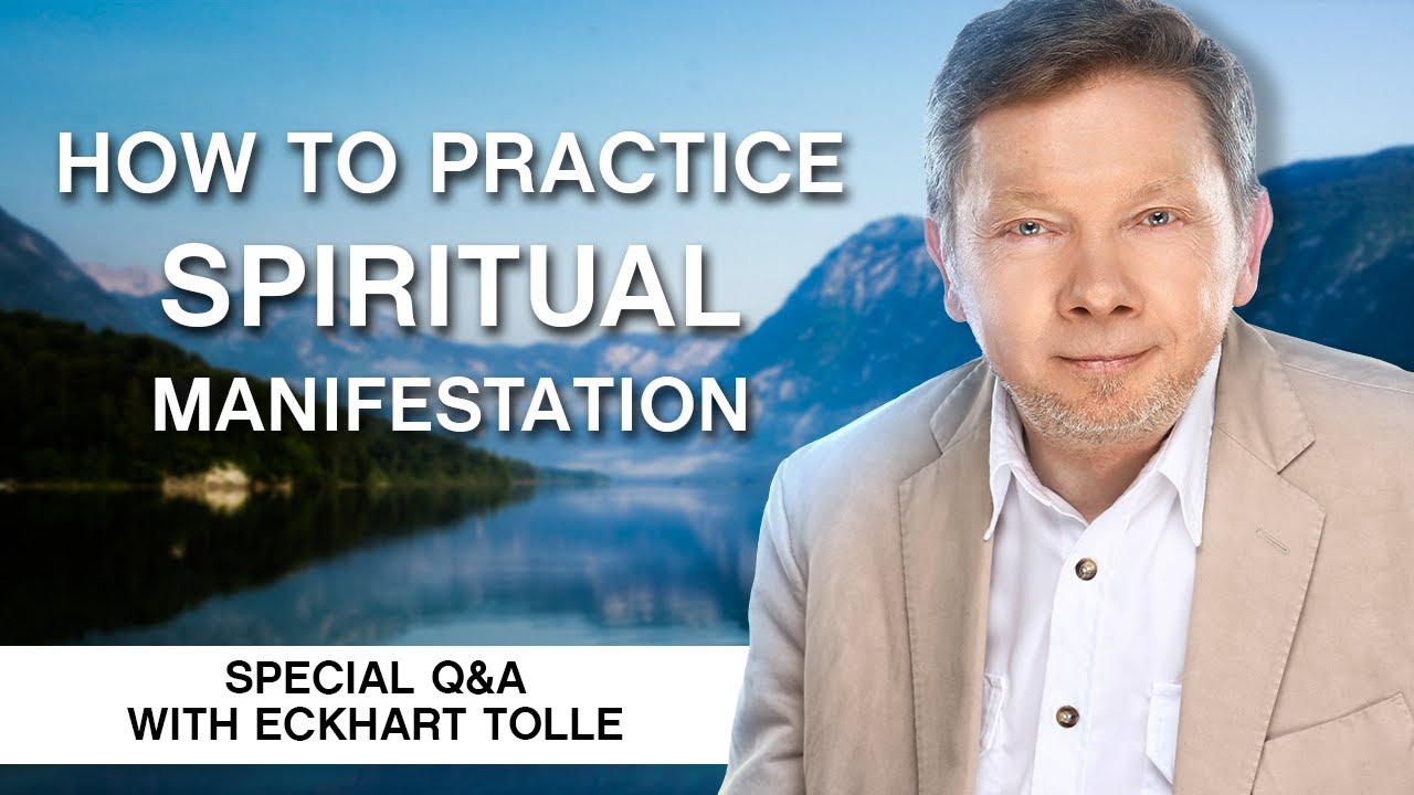 How to Practice Spiritual Manifestation  | A Q&A With Eckhart Tolle
