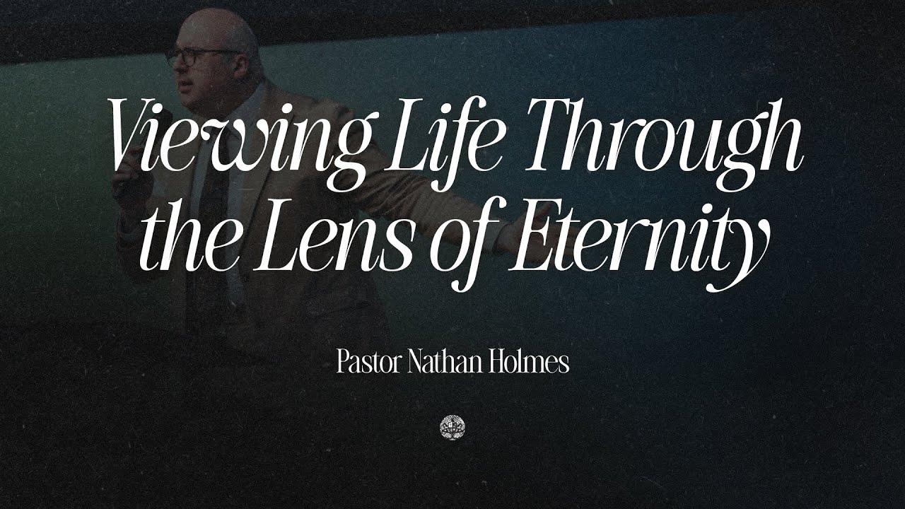 Viewing Life Through the Lens of Eternity | Pastor Nathan Holmes | June 22, 2025