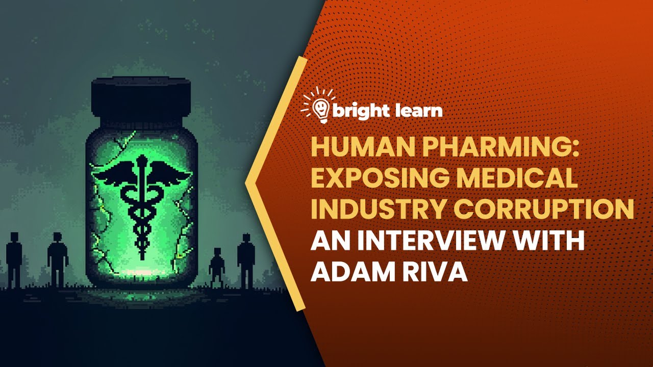 BrightLearn - Human Pharming: Exposing Medical Industry Corruption, an interview with Adam Riva