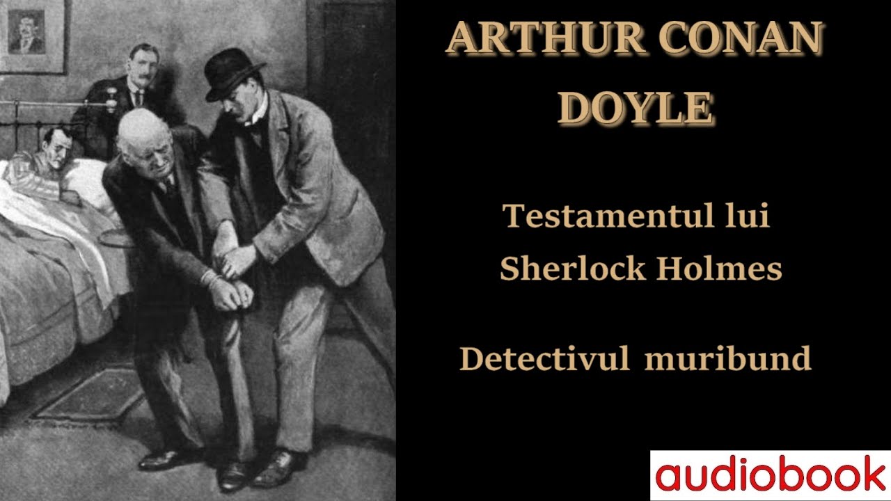 Sir Arthur Conan Doyle - Testamentul lui Sherlock Holmes - Detectivul muribund 🎧