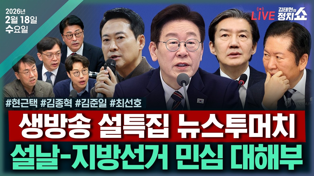 [🔴김태현의 정치쇼][설특집 스페셜 뉴스투머치] 설날-지방선거 민심 대해부(현근택 김종혁 김준일 최선호)I 260218(수)