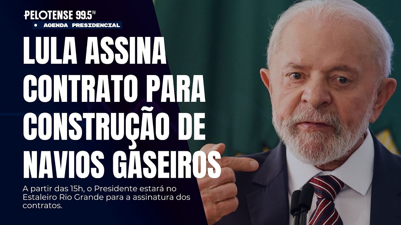 RÁDIO PELOTENSE AO VIVO| LULA ASSINA CONTRATO PARA CONSTRUÇÃO DE NOVOS NAVIOS GASEIROS EM RIO GRANDE