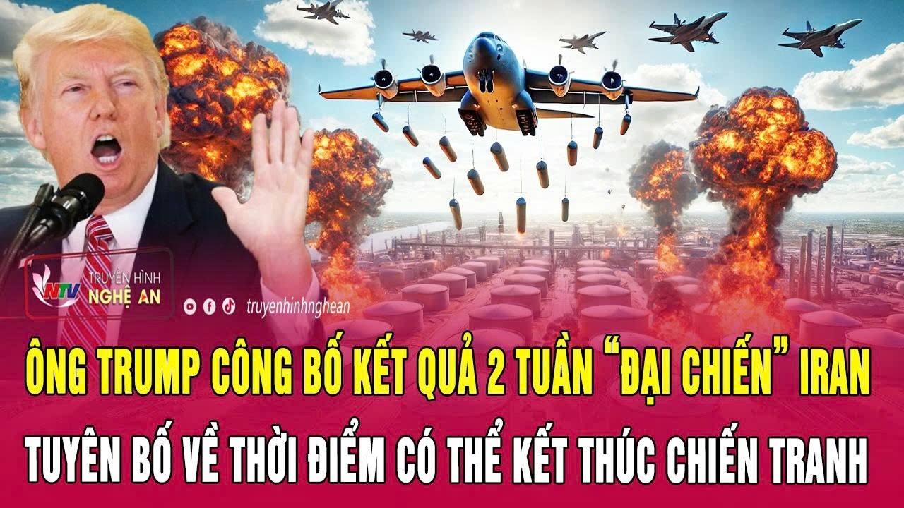 Ông Trump công bố kết quả 2 tuần “đại chiến” Iran, tuyên bố về thời điểm có thể kết thúc chiến tranh