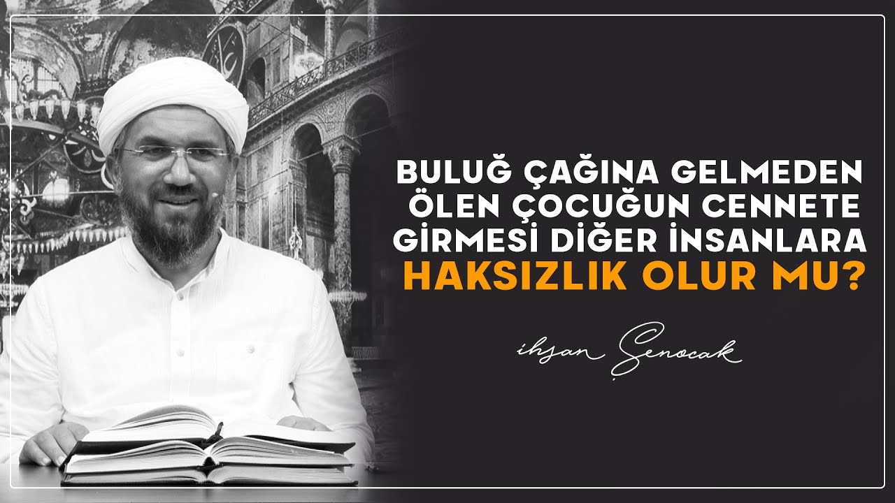Buluğ Çağına Gelmeden Ölen Çocuğun Cennete Girmesi Diğer İnsanlara Haksızlık Olur mu?| İhsan Şenocak
