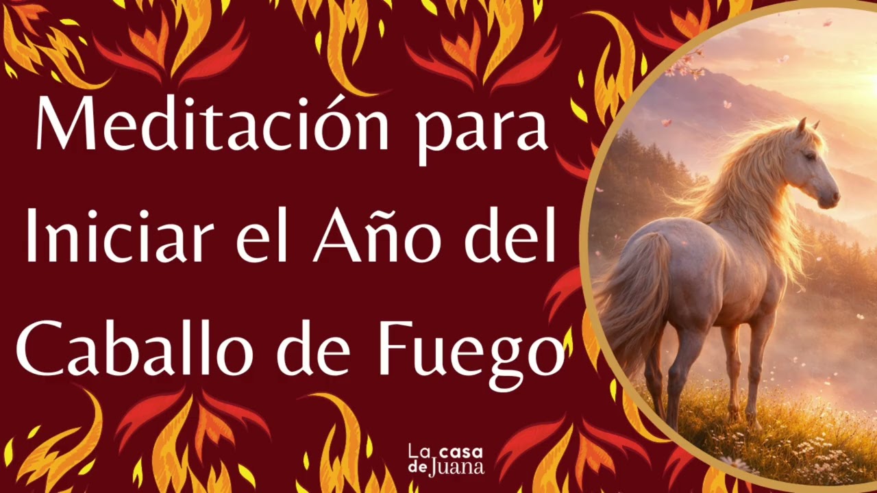 MEDITACIÓN PARA INCIIAR EL AÑO DEL CABALLO DE FUEGO