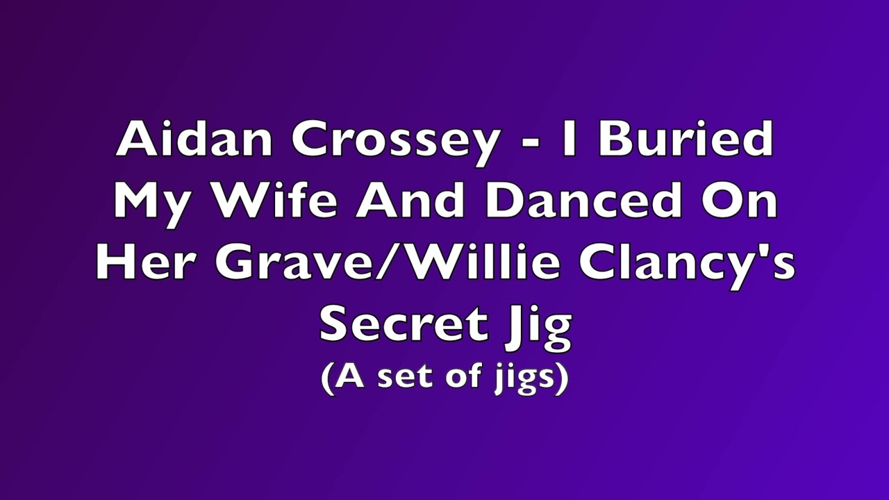Aidan Crossey - I Buried My Wife And Danced On Her Grave/Willie Clancy's Secret Jig - a set of jigs