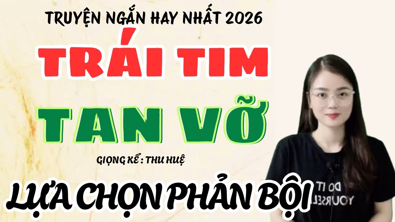 Truyện Ngắn Hay Nhất 2026: TRÁI TIM TAN VỠ - LỰA CHỌN PHẢN BỘI | MC Thu Huệ Kể Chuyện
