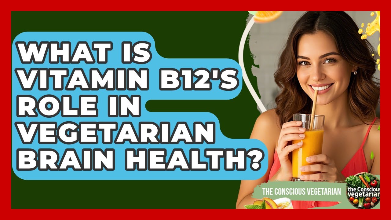 What Is Vitamin B12's Role In Vegetarian Brain Health? - The Conscious Vegetarian