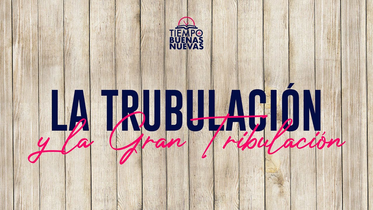 La Tribulación y la Gran Tribulación
