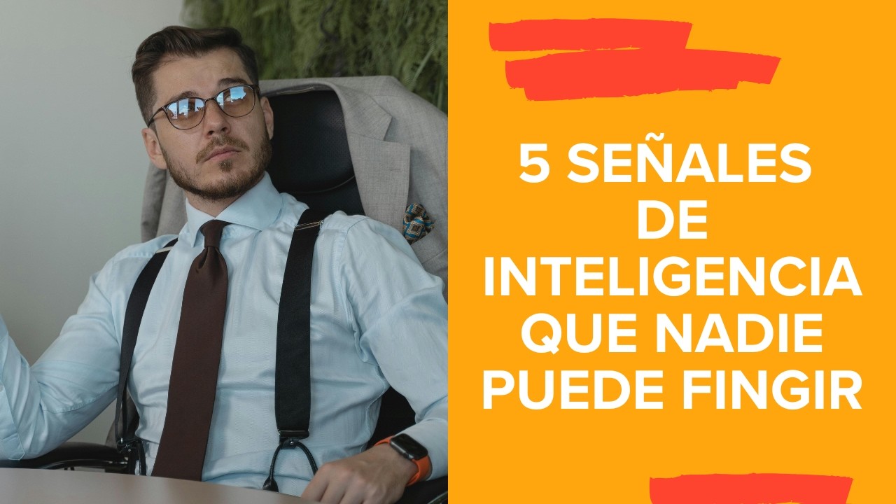 5 señales de inteligencia genuina que no puedes fingir