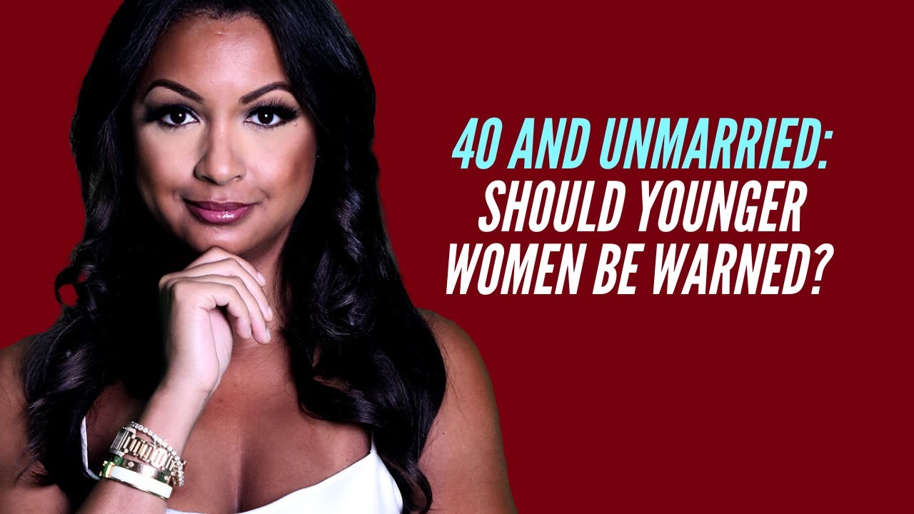 40 and UNMARRIED: Should Younger Women be WARNED?