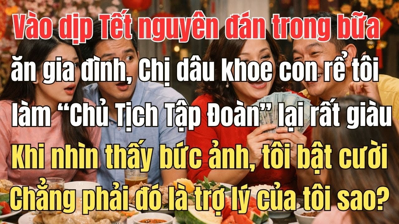 Bữa cơm Tết, Chị dâu khoe con rể là chủ tịch tập đoàn, khi thấy ảnh khiến tôi không nhịn được cười
