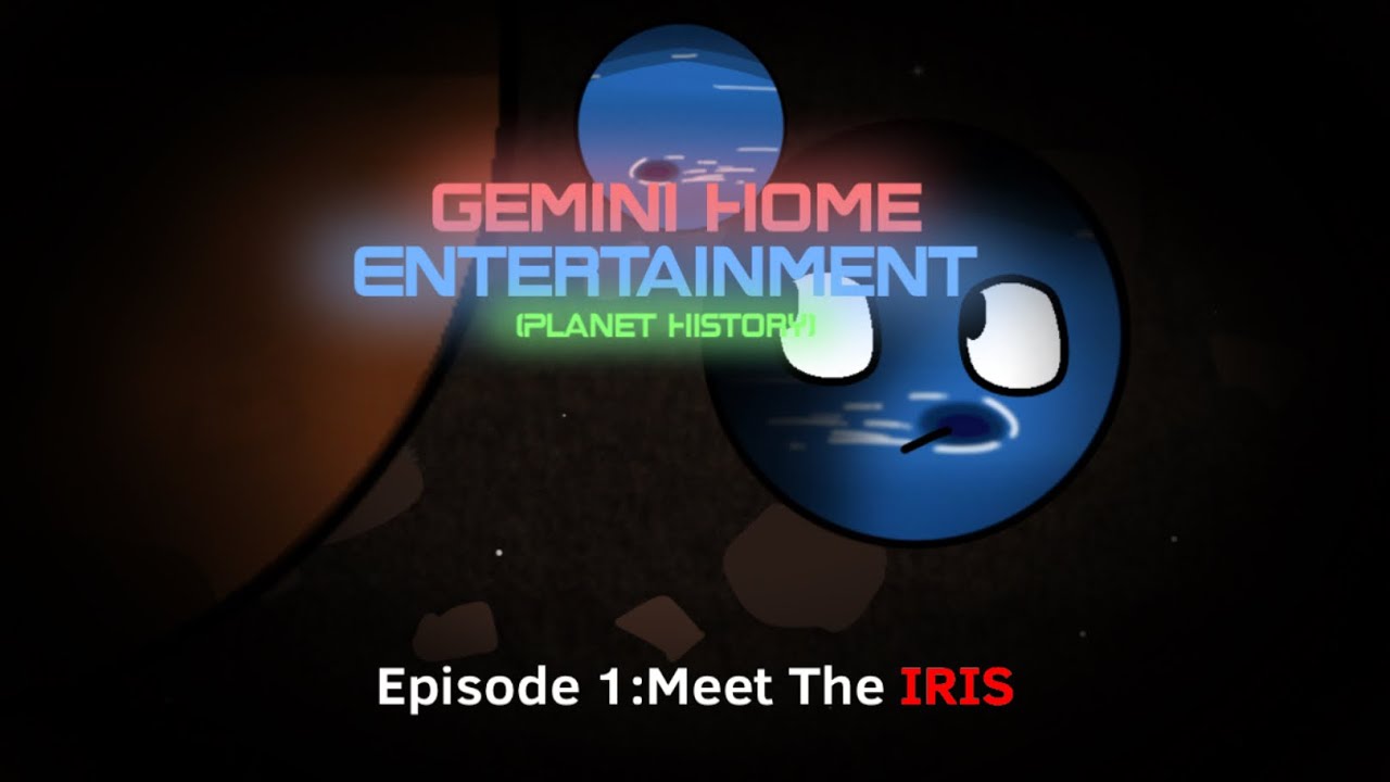 Gemini home entertainment ￼(Planet History) Episode 1:Meet The IRIS