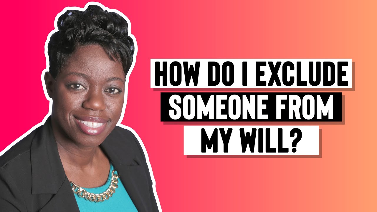 How Do I Exclude Someone From My Will?