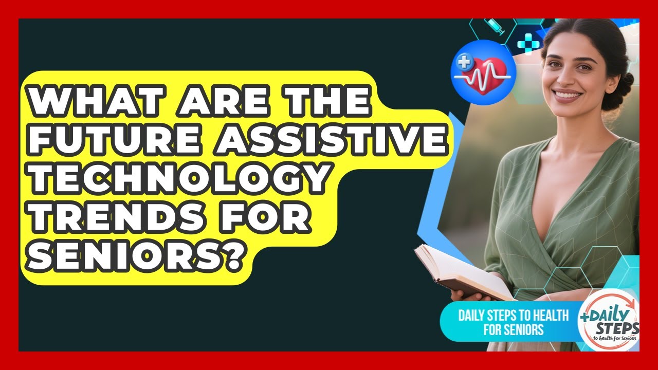 What Are The Future Assistive Technology Trends For Seniors? - Daily Steps to Health For Seniors