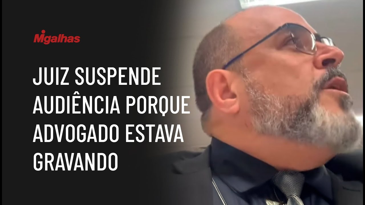 Juiz suspende audiência porque advogado estava gravando