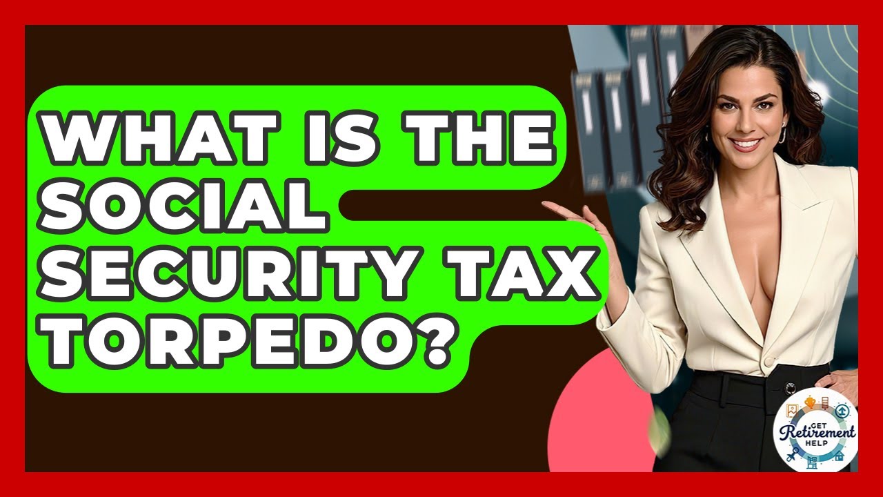 What Is The Social Security Tax Torpedo? - Get Retirement Help