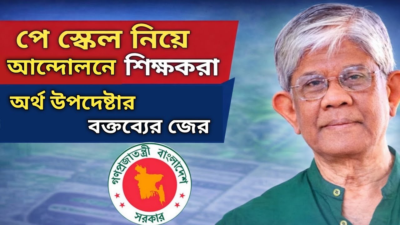 পে-স্কেল নিয়ে উত্তাল শিক্ষক সমাজ! অর্থ উপদেষ্টার বক্তব্যে উত্তাল | Bangladesh Pay Scale update 