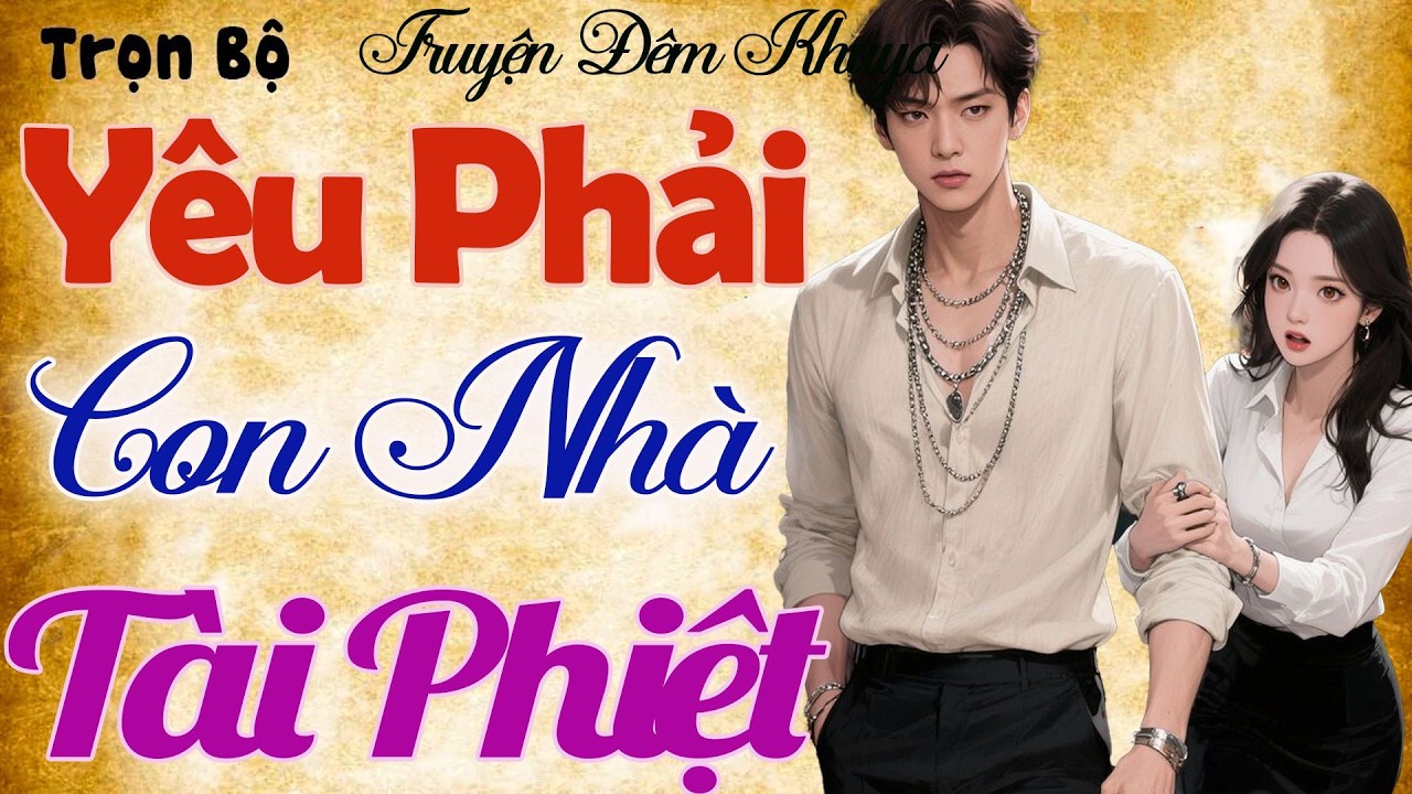 Hay Cực Luôn: YÊU PHẢI CON NHÀ TÀI PHIỆT - Truyện siêu hấp dẫn 2026