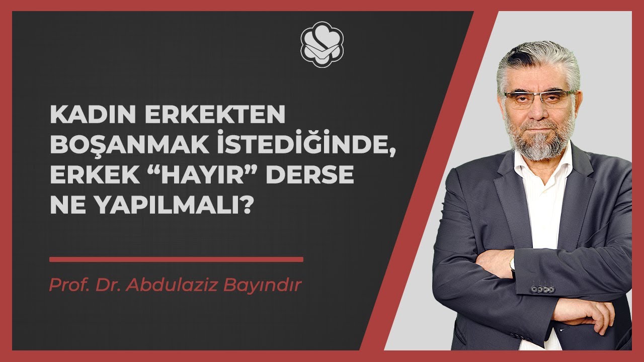Kadın erkekten boşanmak istediğinde, erkek “hayır” derse ne yapılmalı? | Prof.Dr. Abdulaziz BAYINDIR