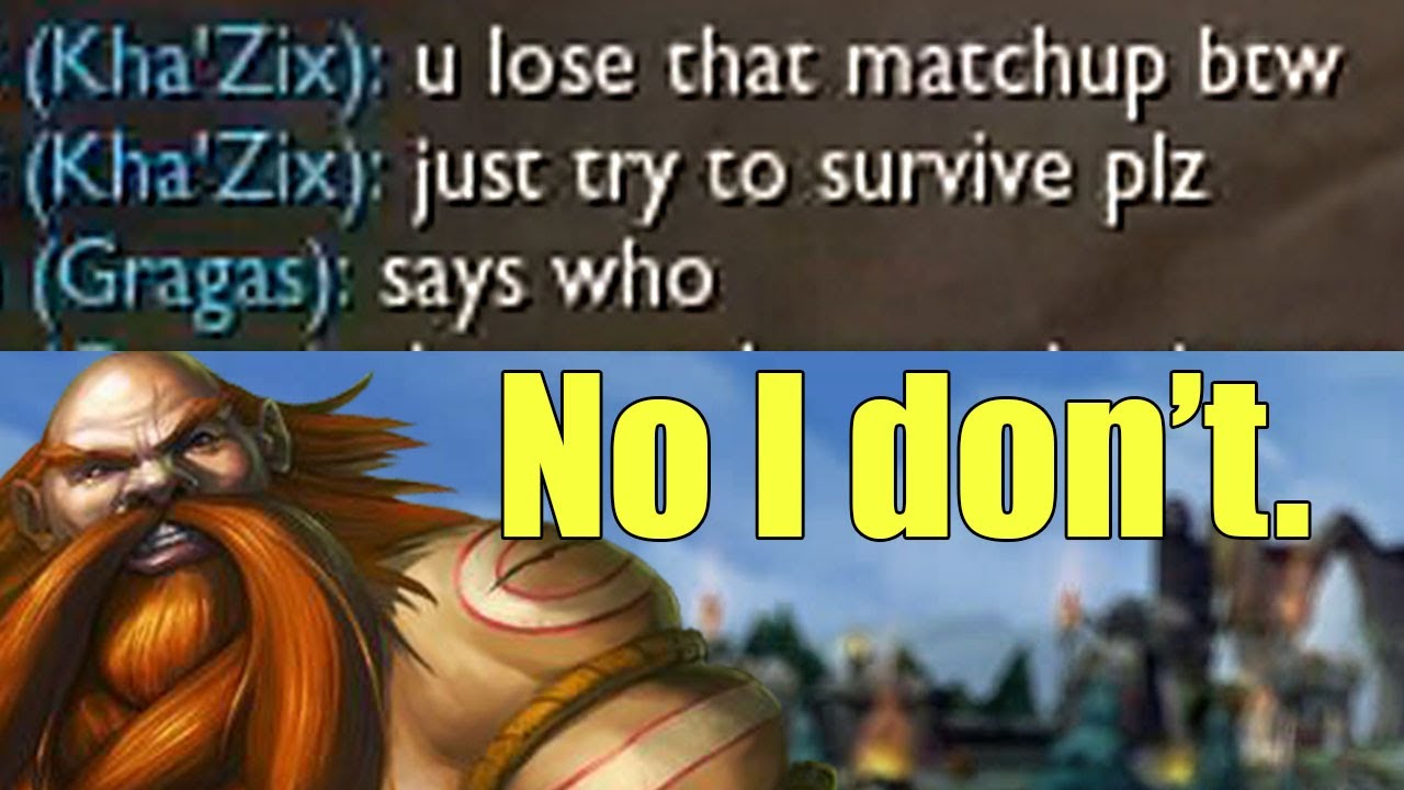 He's telling the 4.5m points Gragas ONE TRICK that he loses the match up