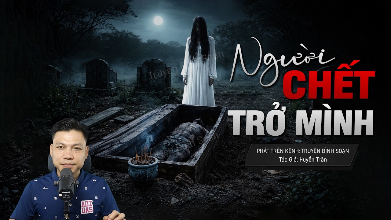 Truyện Ma Đình Soạn Mới: NGƯỜI CHẾT TRỞ MÌNH – Cải Táng Lật Mộ Gánh Nghiệp Ba Đời