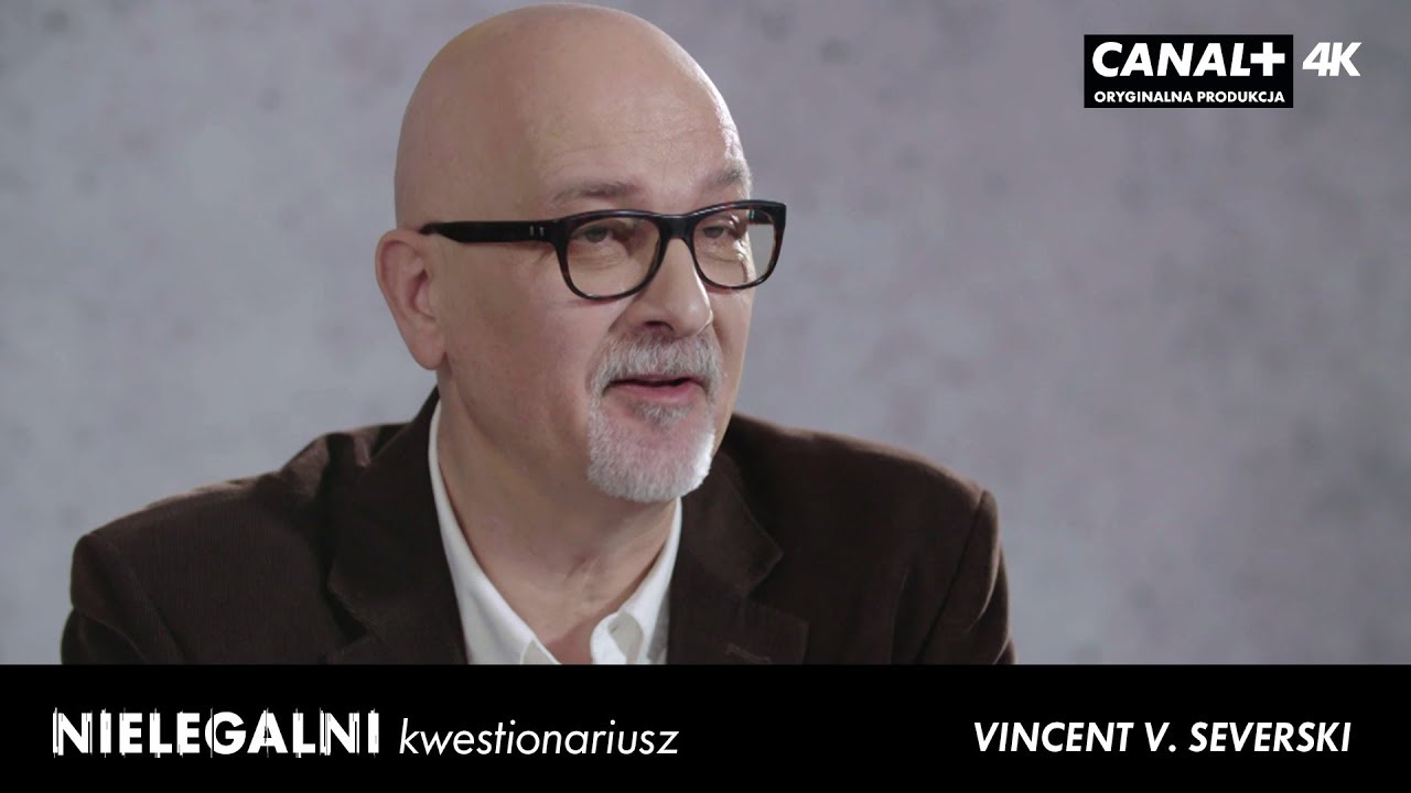 Nielegalni - kwestionariusz | Vincent V. Severski | CANAL+