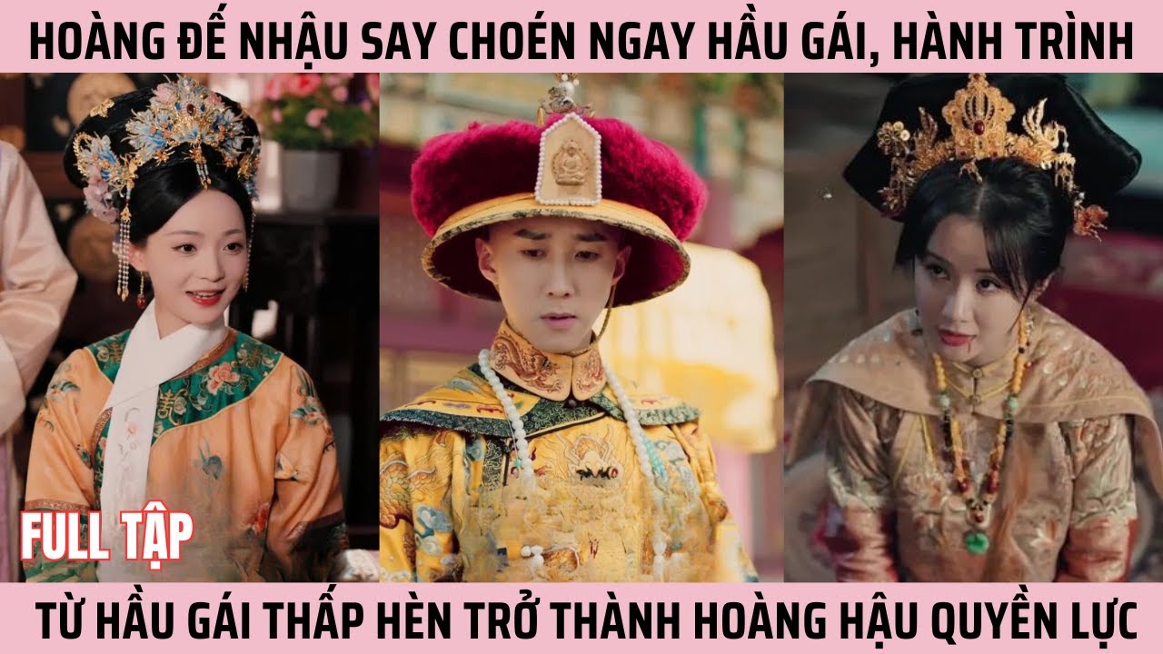 Hoàng Đế Nhậu Say Choén Ngay Hầu Gái, Hành Trình  Từ Hầu Gái Thấp Hèn Trở Thành Hoàng Hậu Quyền Lực