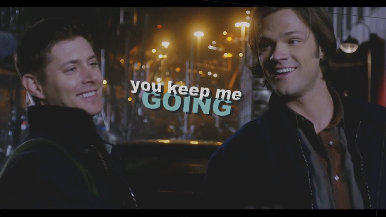 sam and dean  | you keep me going.