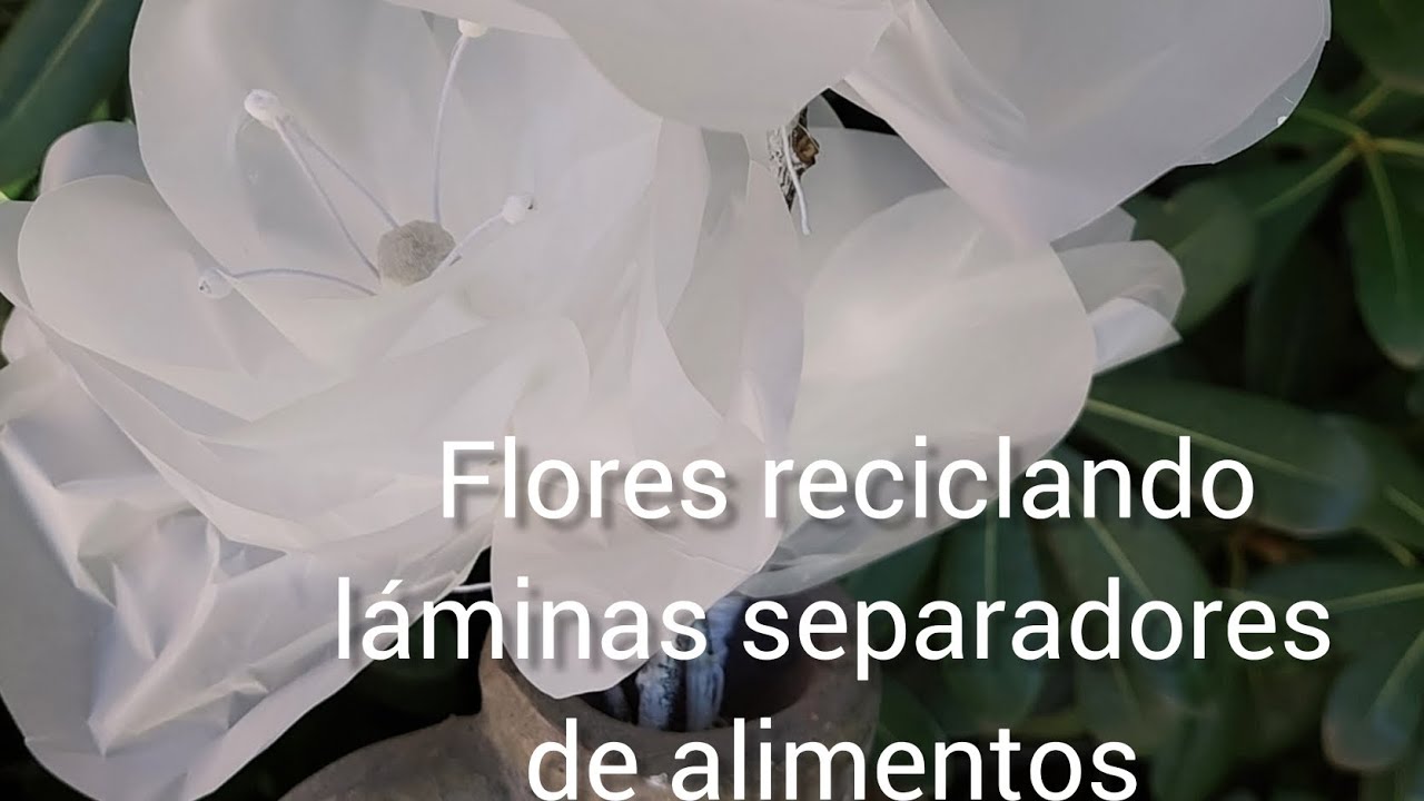 COMO HACER FLORES RECICLANDO UN MATERIAL INSÓLITO: LÁMINAS SEPARADORAS DE ALIMENTOS.3 IDEAS FACILES