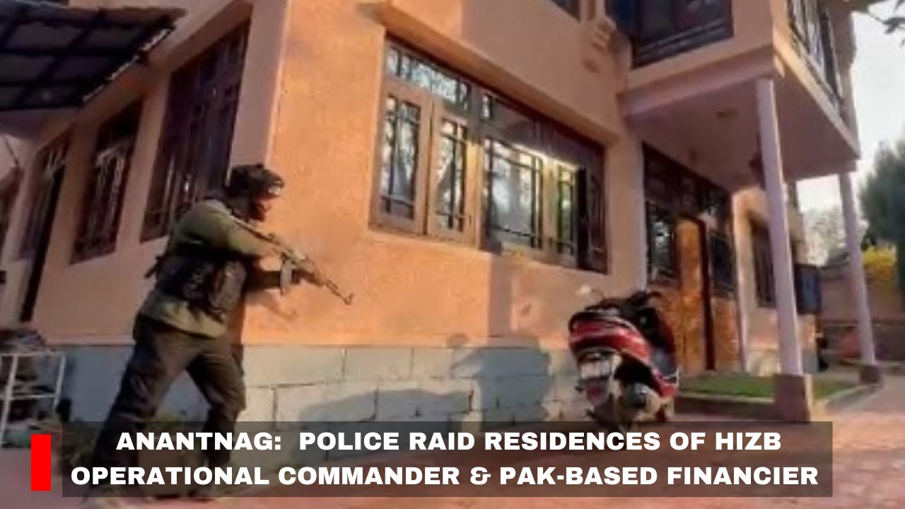 Anantnag:  Police Raid Residences of Hizb Operational Commander & Pak-Based Financier