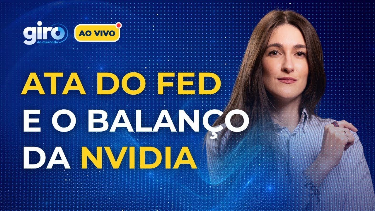 🔴 IBOVESPA HOJE: ata do FED e o balan&ccedil;o da Nvidia movimentam os mercados | Giro do Mercado
