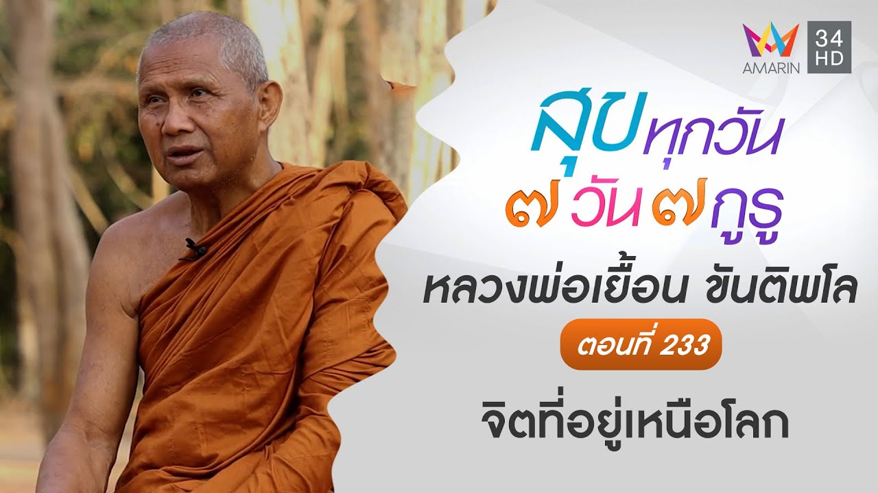 หลวงพ่อเยื้อน ขันติพโล ตอนที่ 233 จิตที่อยู่เหนือโลก | สุขทุกวัน 7 วัน 7 กูรู