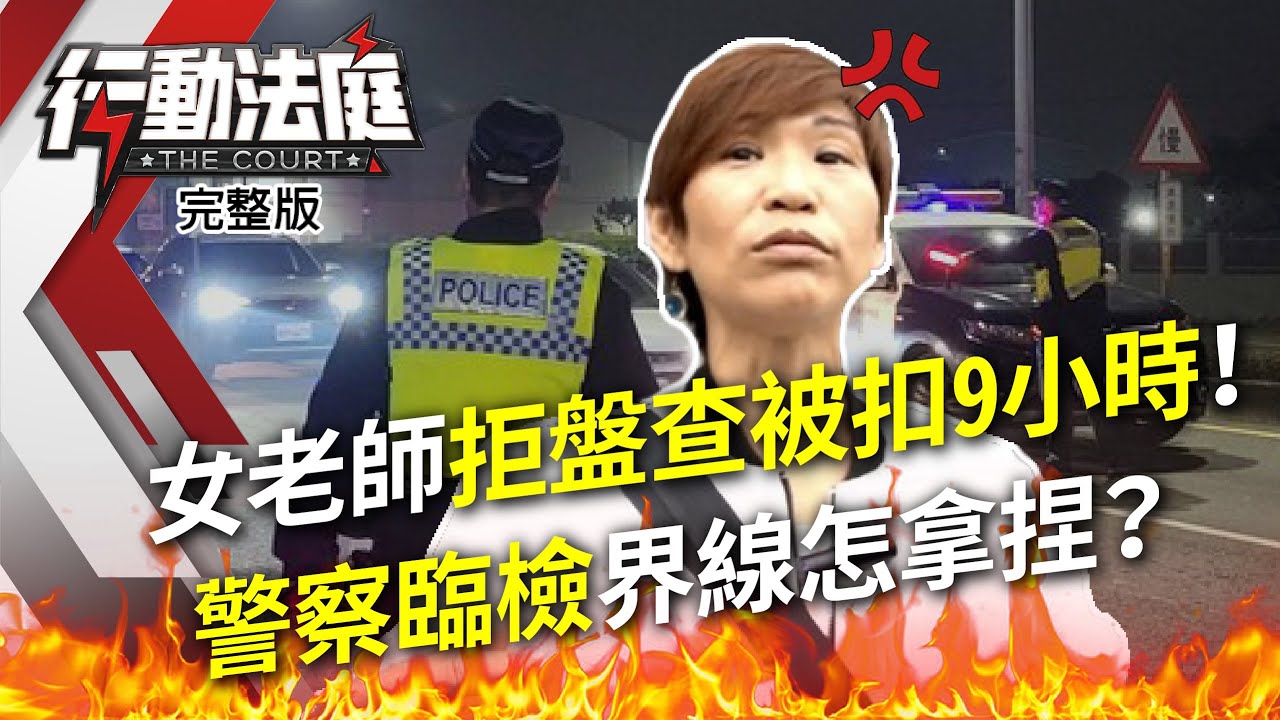 女老師拒盤查被扣9小時！警察臨檢界線怎拿捏？｜行動法庭 第119集 完整版｜詹慧玲 李菁琪2021.04.27