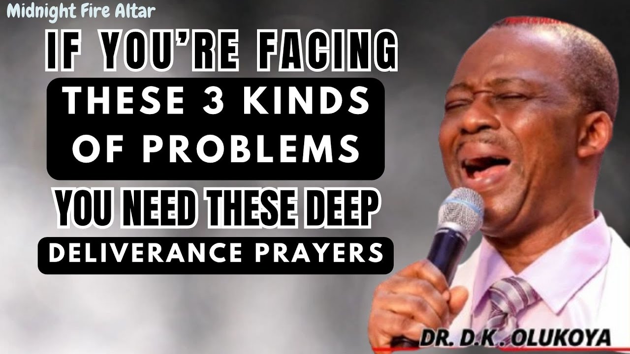 DEEP DELIVERANCE PRAYERS FOR THOSE FACING PROBLEMS - DK OLUKOYA MIDNIGHT PRAYERS