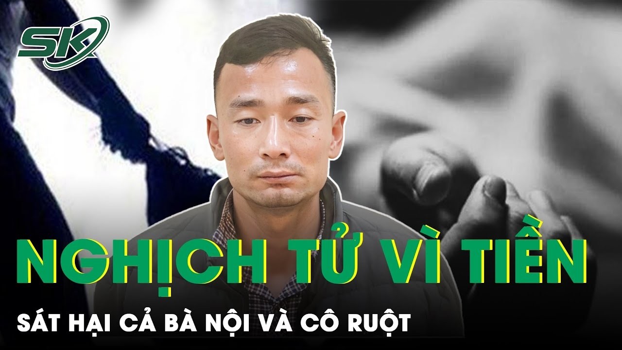 Đòi Bán Đất Lấy Tiền Trả Nợ Không Thành, Nghịch Tử Sát Hại Bà Nội Và Cô Ruột
