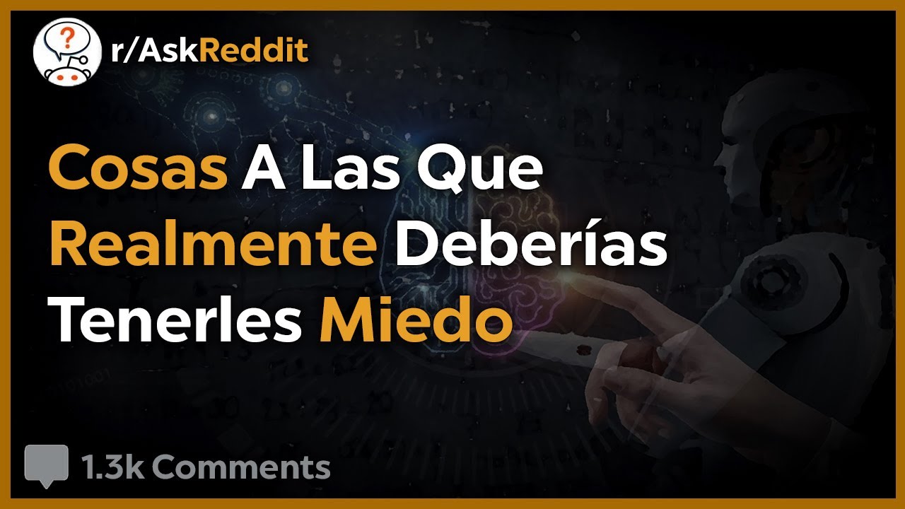 Cosas A Las Cuales Realmente Deber&iacute;as Tenerles Miedo - Reddit Pregunta