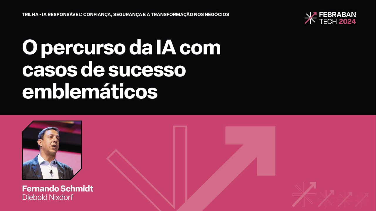 FEBRABAN TECH 2024 | O percurso da IA com casos de sucesso emblemáticos