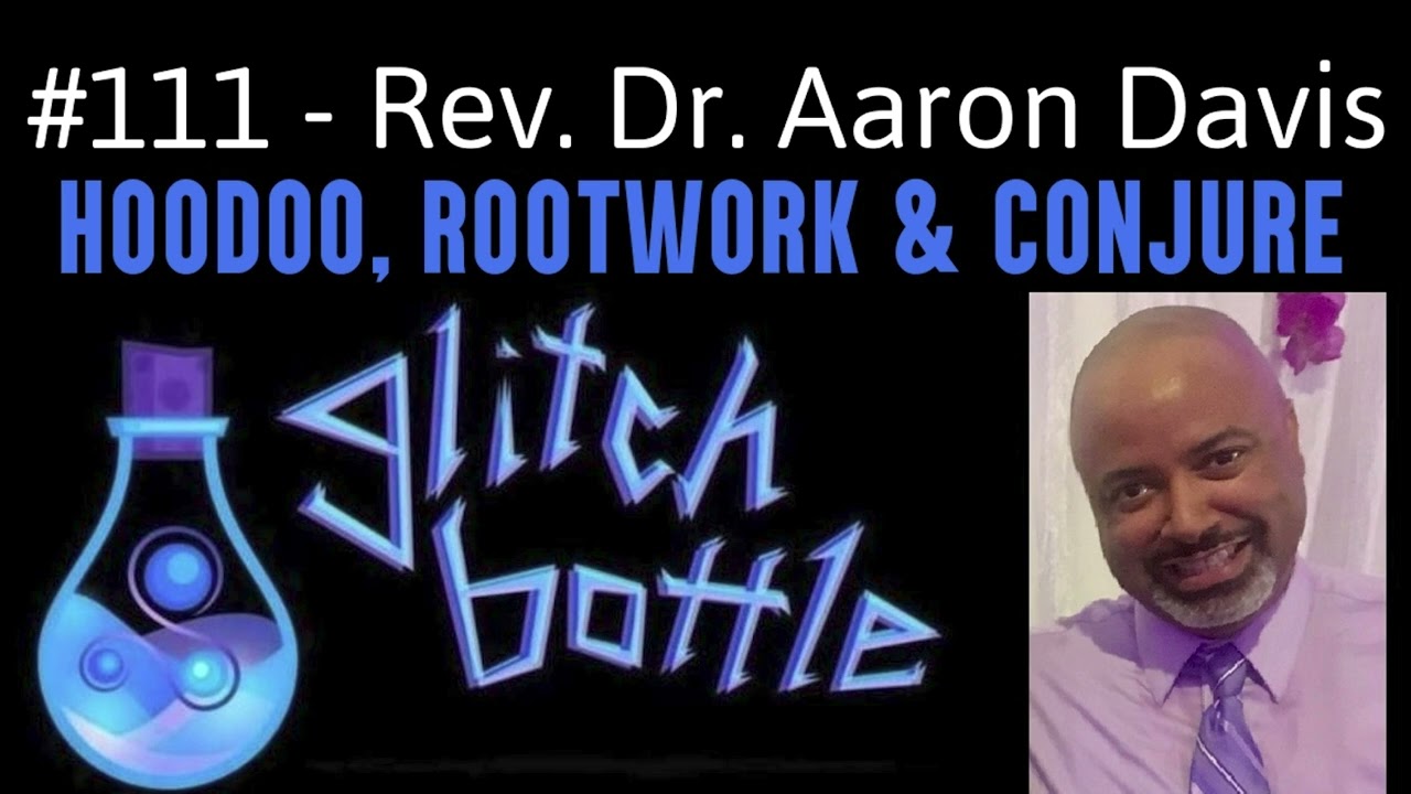 #111 - Hoodoo, Rootwork & Conjure with Rev. Dr. Aaron Davis | Glitch Bottle