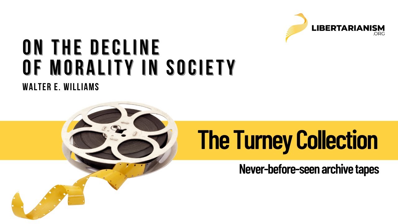 Walter E. Williams - The Decline of Morality in Society - The Turney Collection - Libertarianism.org