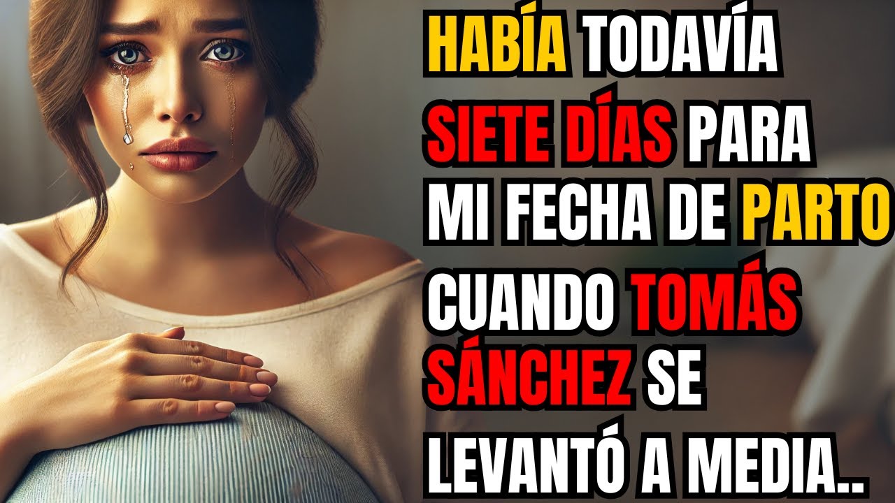 HABÍA TODAVÍA SIETE DÍAS PARA MI FECHA DE PARTO CUANDO TOMÁS SÁNCHEZ SE LEVANTÓ A MEDIA NOCHE PARA..