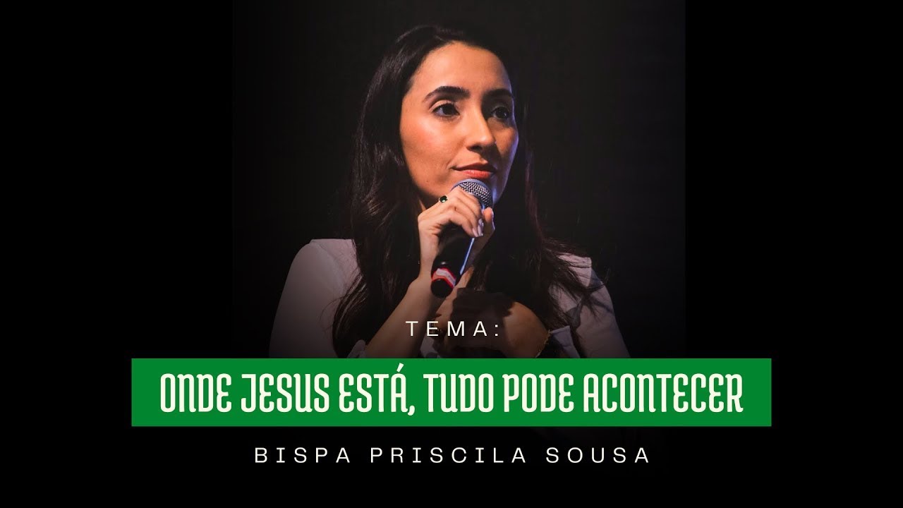 ONDE JESUS ESTÁ, TUDO PODE ACONTECER - BISPA PRISCILA SOUSA