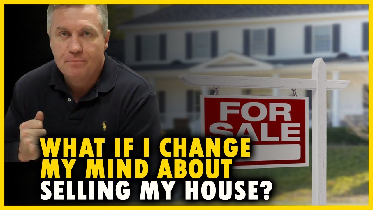 What if I change my mind about selling my house