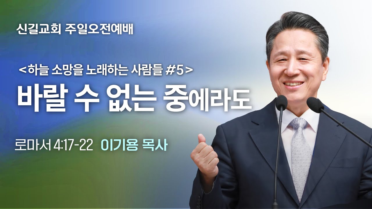 [주일설교] 바랄 수 없는 중에라도 - 하늘 소망을 노래하는 사람들 #5 (로마서4:17-22)_이기용 담임목사_신길교회 2026년 1월 25일