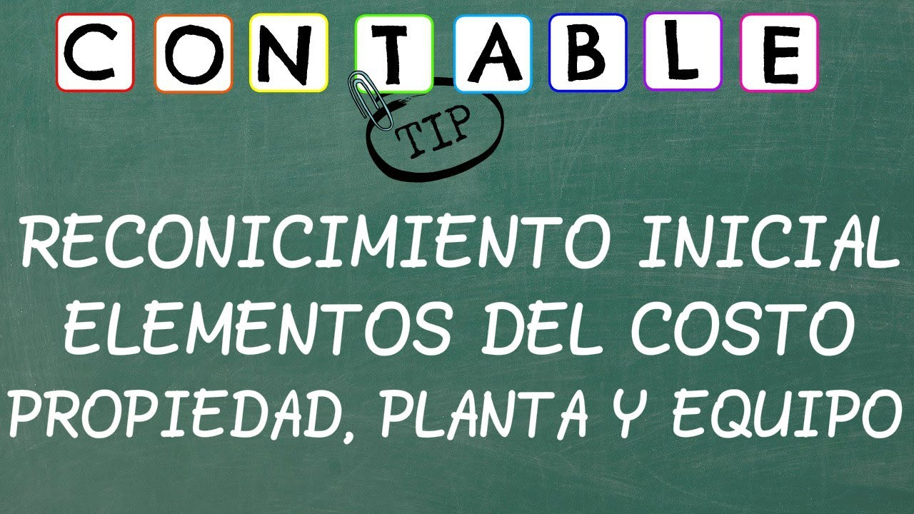 RECONOCIMIENTO INICIAL Y ELEMENTOS DEL COSTO EN LA PROPIEDAD, PLANTA Y EQUIPO