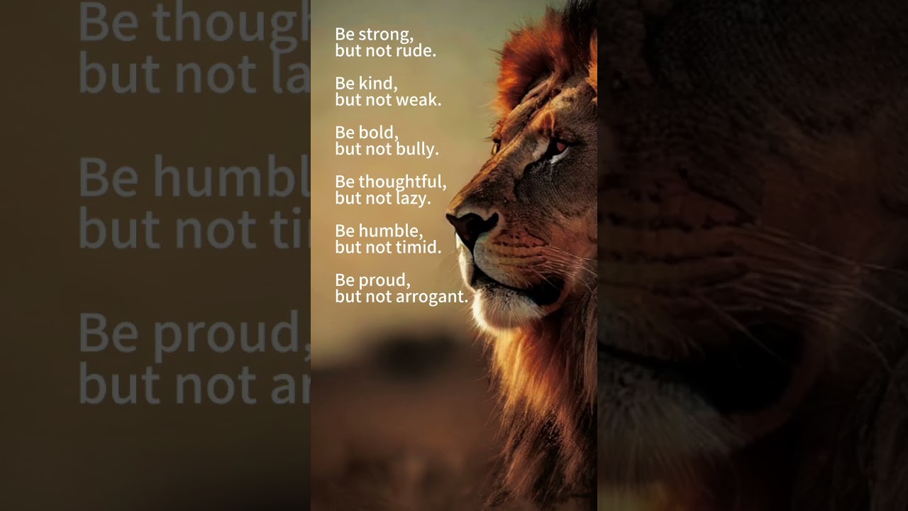 Be strong, be kind be proud be humble. 