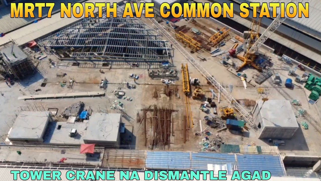 TOWER CRANE NA DISMANTLE NA AGAD/MRT7 NORTH AVE COMMON STATION UNIFIED GRAND CENTRAL STATION UPDATE 